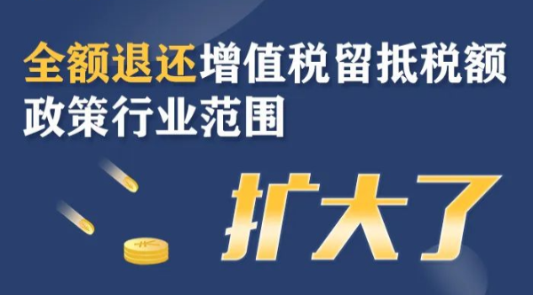 全額退還增值稅留抵稅額政策行業範圍擴大！一圖了解政策要點
